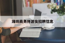兴化潍坊商务伴游女雇用信息的简单介绍