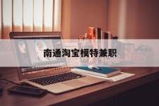 兴化南通淘宝模特兼职(南通哪里有模特培训班)